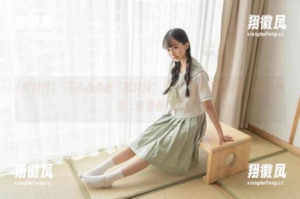 黑料网 一不小心点进“黑料网”入口,待机下载后被瓜圈塞满,呃...真爱看不完。